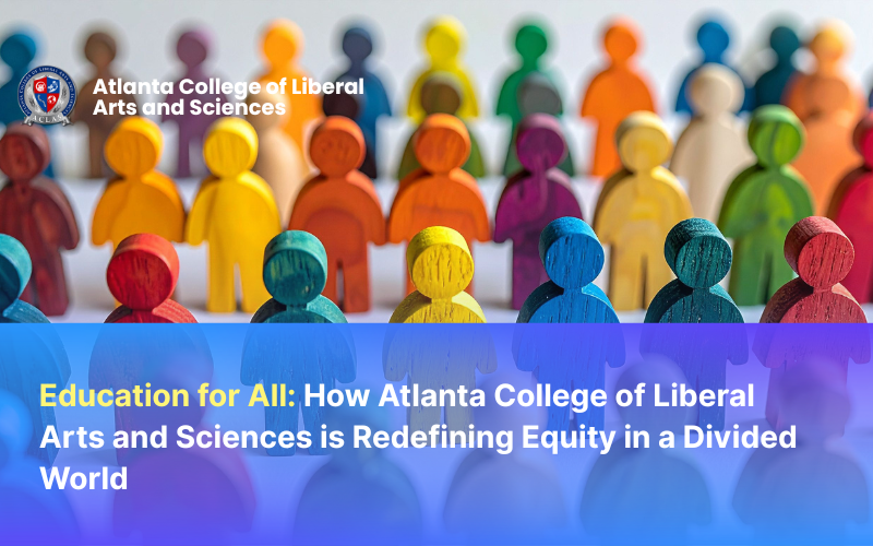 Education for All: How Atlanta College of Liberal Arts and Sciences is Redefining Equity in a Divided World